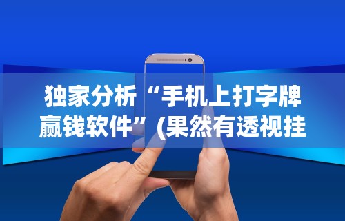 独家分析“手机上打字牌赢钱软件”(果然有透视挂)