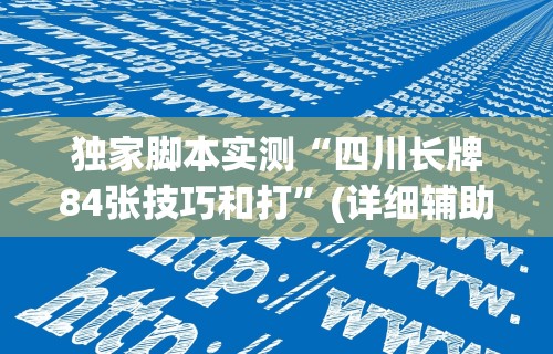 独家脚本实测“四川长牌84张技巧和打”(详细辅助脚本)