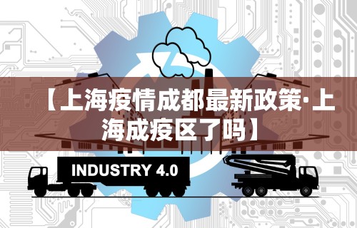 【上海疫情成都最新政策·上海成疫区了吗】