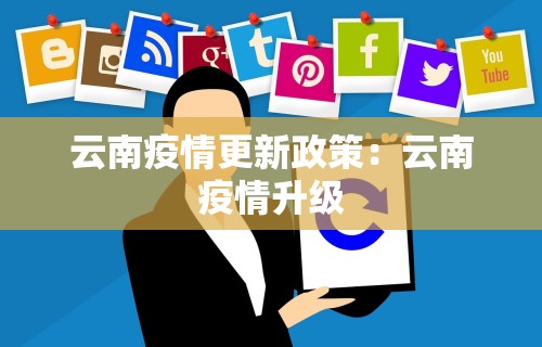 云南疫情更新政策：云南疫情升级