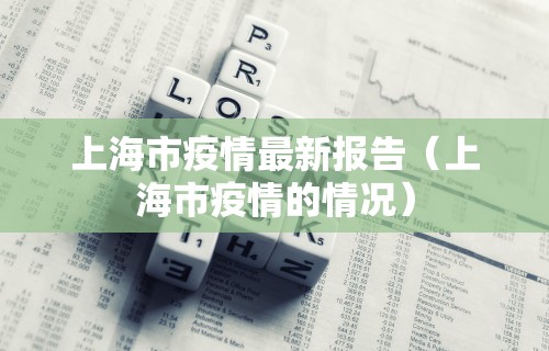 上海市疫情最新报告（上海市疫情的情况）