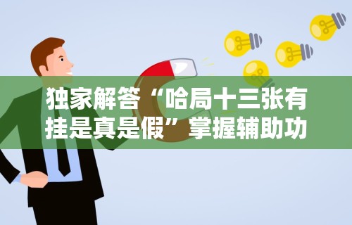 独家解答“哈局十三张有挂是真是假	”掌握辅助功能必胜规则