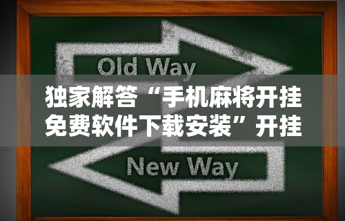 独家解答“手机麻将开挂免费软件下载安装	”开挂辅助脚本+详细开挂