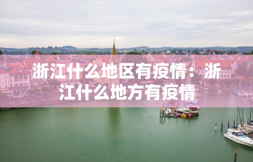 浙江什么地区有疫情：浙江什么地方有疫情