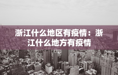 浙江什么地区有疫情：浙江什么地方有疫情