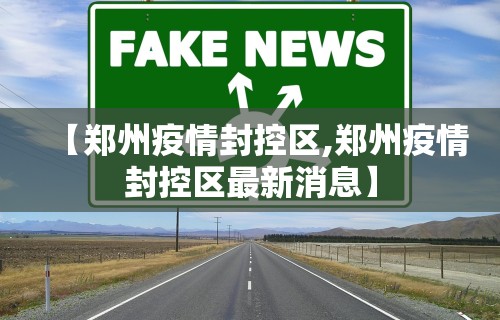 【郑州疫情封控区,郑州疫情封控区最新消息】