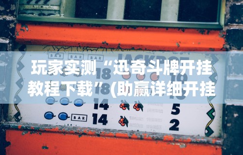 玩家实测“迅奇斗牌开挂教程下载”(助赢详细开挂教程)