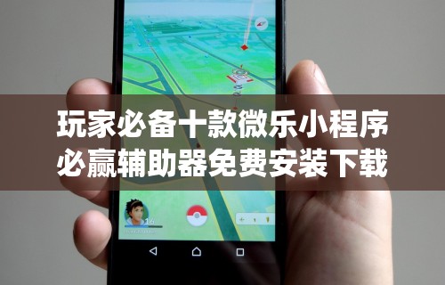 玩家必备十款微乐小程序必赢辅助器免费安装下载”(透视)其实确实有挂