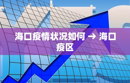 海口疫情状况如何 → 海口疫区
