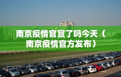 南京疫情官宣了吗今天（南京疫情官方发布）