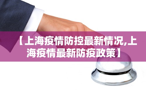 【上海疫情防控最新情况,上海疫情最新防疫政策】