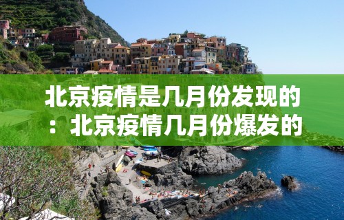 北京疫情是几月份发现的：北京疫情几月份爆发的