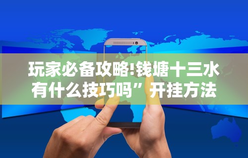 玩家必备攻略!钱塘十三水有什么技巧吗”开挂方法