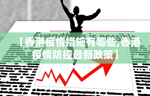 【香港疫情措施有哪些,香港疫情防控最新政策】 【香港疫情措施有哪些,香港疫情防控最新政策】