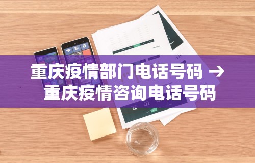 重庆疫情部门电话号码 → 重庆疫情咨询电话号码