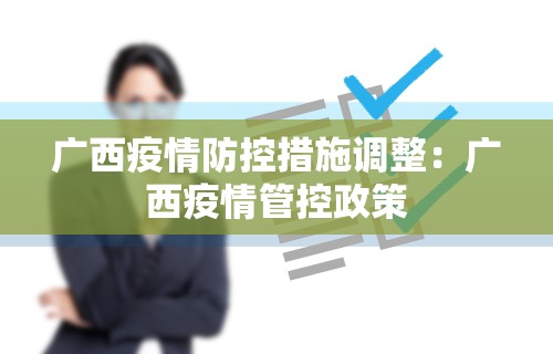 广西疫情防控措施调整：广西疫情管控政策