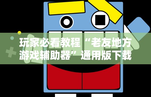 玩家必看教程“老友地方游戏辅助器”通用版下载教程