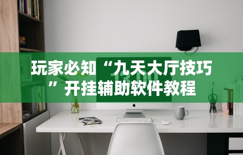 玩家必知“九天大厅技巧”开挂辅助软件教程
