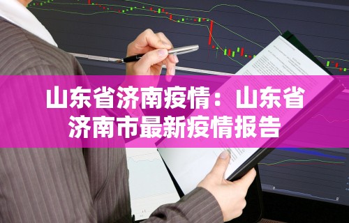 山东省济南疫情：山东省济南市最新疫情报告