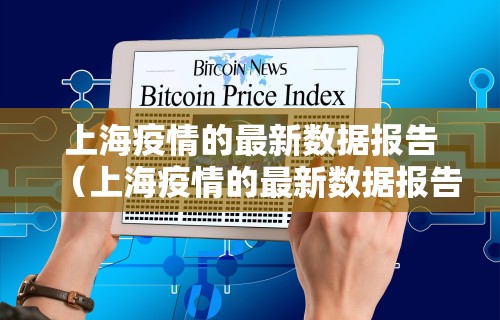 上海疫情的最新数据报告（上海疫情的最新数据报告今天）