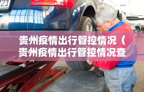 贵州疫情出行管控情况（贵州疫情出行管控情况查询）