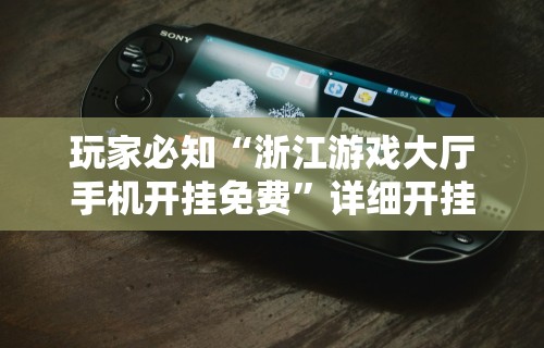 玩家必知“浙江游戏大厅手机开挂免费”详细开挂安装教程