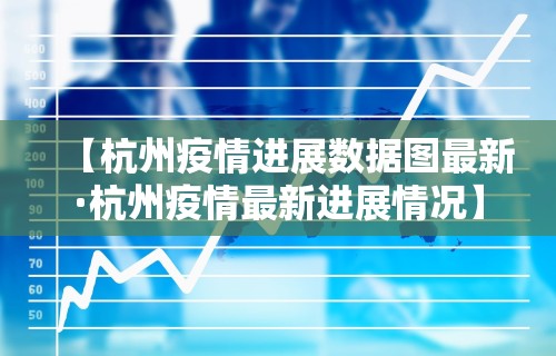 【杭州疫情进展数据图最新·杭州疫情最新进展情况】