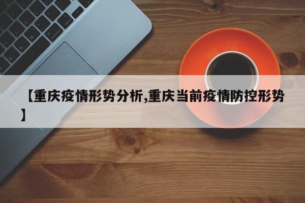 【重庆疫情形势分析,重庆当前疫情防控形势】